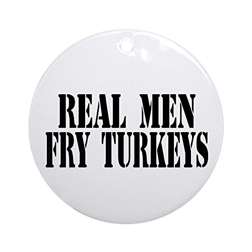 CafePress Real Men Fry Turkeys Ornament Round Round Holiday Christmas Ornament